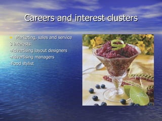 Careers and interest clusters Marketing, sales and service 3 interests: -Advertising layout designers -Advertising managers -Food stylist 