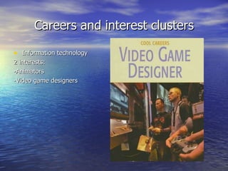 Careers and interest clusters Information technology 2 interests: -Animators -Video game designers 