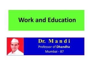 Work and Education

      Dr. M a n d i
      Professor of Dhandha
           Mumbai - 87
 