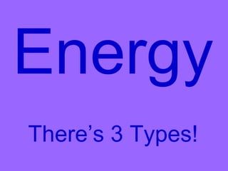 Energy There’s 3 Types! 