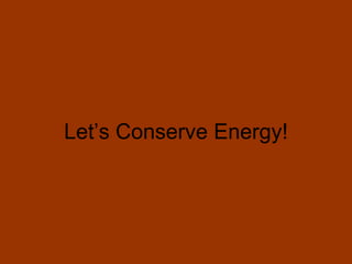 Let’s Conserve Energy! 