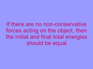 If there are no non-conservative forces acting on the object, then the initial and final total energies should be equal 