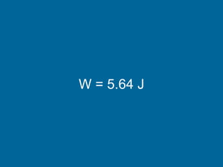 W = 5.64 J 