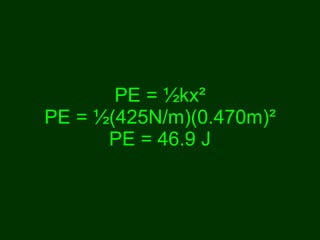 PE =  ½kx² PE = ½(425N/m)(0.470m)² PE = 46.9 J 
