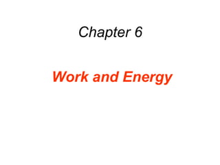 Chapter 6
Work and Energy
 