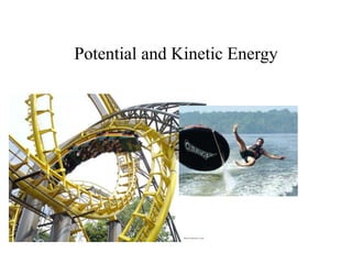 Potential and
Kinetic Energy
 