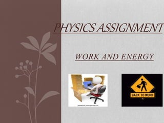 WORK AND ENERGY
PHYSICS ASSIGNMENT
 