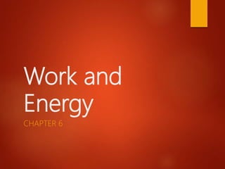 Work and
Energy
CHAPTER 6
 