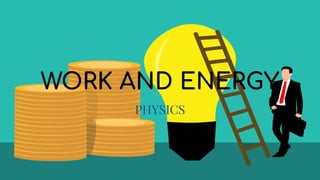 WORK AND ENERGY
PHYSICS
 