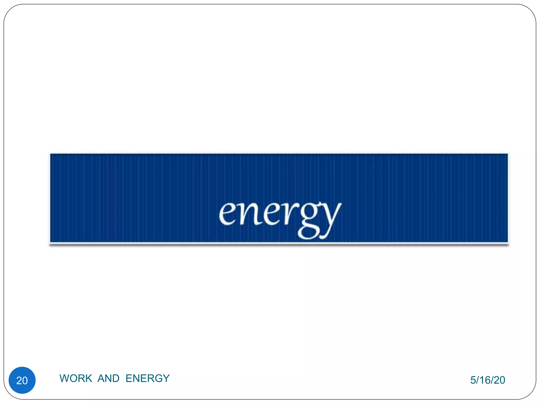 5/16/20
WORK AND ENERGY
20
 