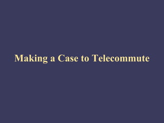 Making a Case to Telecommute
 
