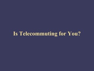 Is Telecommuting for You?
 