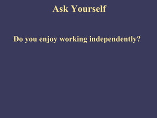 Ask Yourself


Do you enjoy working independently?
 