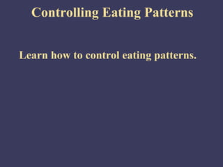 Controlling Eating Patterns


Learn how to control eating patterns.
 