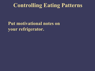 Controlling Eating Patterns


Put motivational notes on
your refrigerator.
 