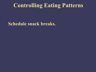Controlling Eating Patterns


Schedule snack breaks.
 