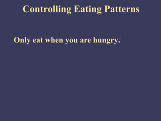 Controlling Eating Patterns


Only eat when you are hungry.
 
