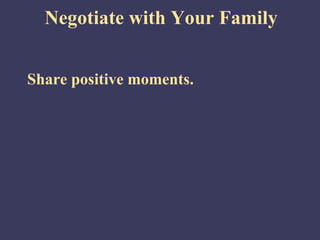 Negotiate with Your Family


Share positive moments.
 