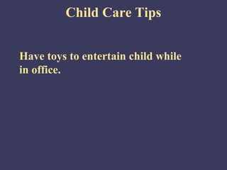 Child Care Tips


Have toys to entertain child while
in office.
 