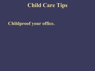 Child Care Tips


Childproof your office.
 