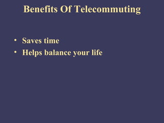 Benefits Of Telecommuting


• Saves time
• Helps balance your life
 