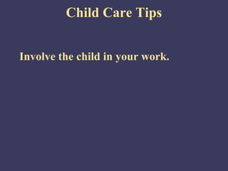 Child Care Tips


Involve the child in your work.
 