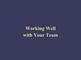 Working Well
with Your Team
 