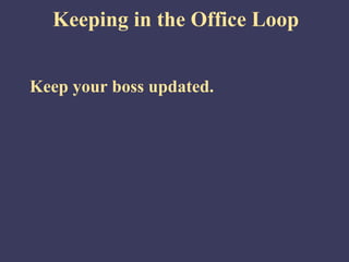 Keeping in the Office Loop


Keep your boss updated.
 