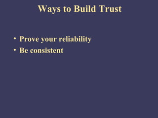 Ways to Build Trust


• Prove your reliability
• Be consistent
 