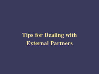Tips for Dealing with
 External Partners
 
