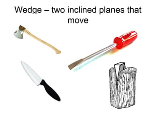 Wedge – two inclined planes that
            move
 