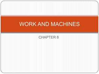 WORK AND MACHINES
CHAPTER 8

 
