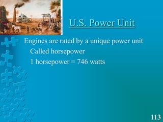 U.S. Power UnitEngines are rated by a unique power unit	Called horsepower	1 horsepower = 746 watts113