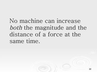 No machine can increase  both  the magnitude and the distance of a force at the same time.   