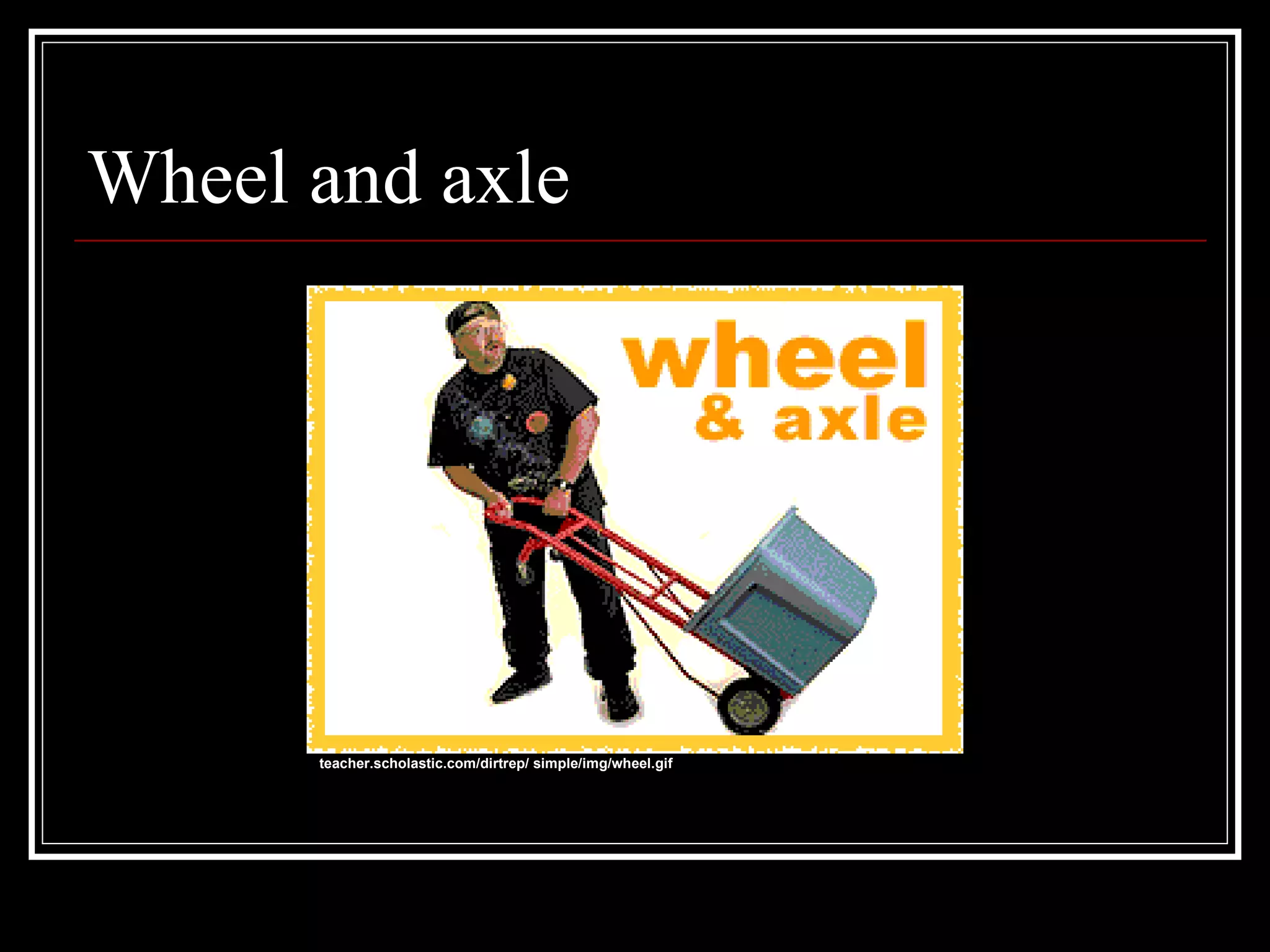 Wheel and axle teacher.scholastic.com/dirtrep/ simple/img/wheel.gif   