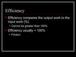 Efficiency Efficiency compares the output work to the input work (%) Cannot be greater than 100% Efficiency usually < 100% Friction 