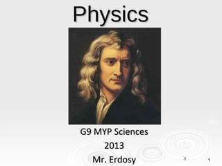 Physics




G9 MYP Sciences
    2013
  Mr. Erdosy      1   1
 