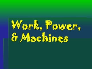 Work, Power,
& Machines
 