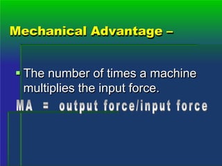 Mechanical Advantage –
 The number of times a machine
multiplies the input force.
 