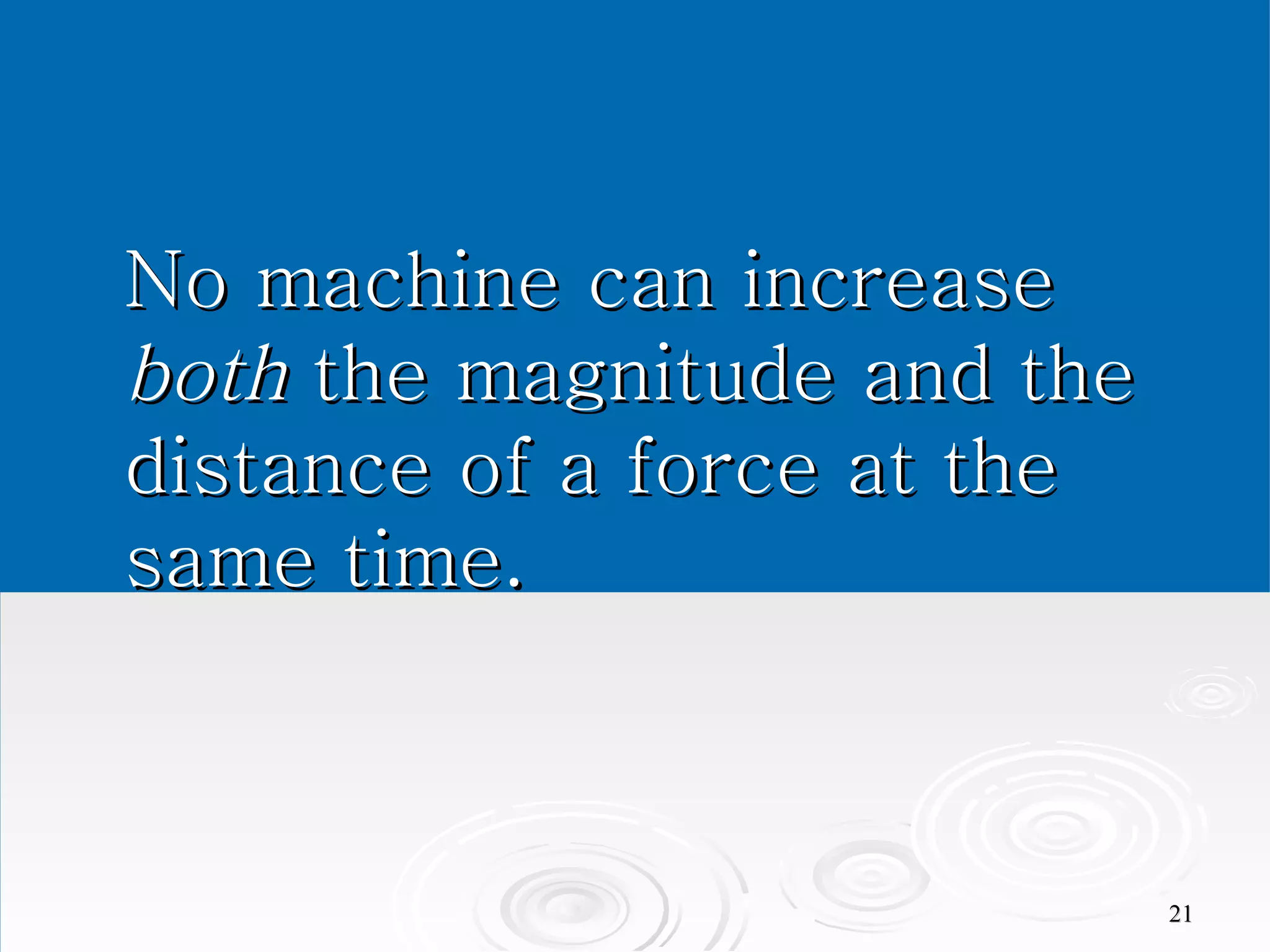 No machine can increase  both  the magnitude and the distance of a force at the same time.   