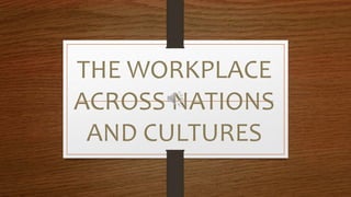 THE WORKPLACE
ACROSS NATIONS
AND CULTURES
 