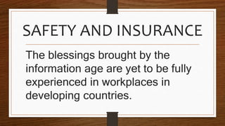 SAFETY AND INSURANCE
The blessings brought by the
information age are yet to be fully
experienced in workplaces in
developing countries.
 