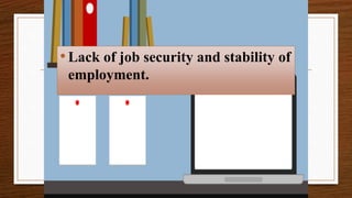 •Lack of job security and stability of
employment.
 