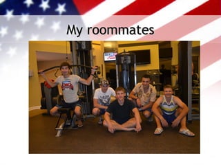 My roommates
 