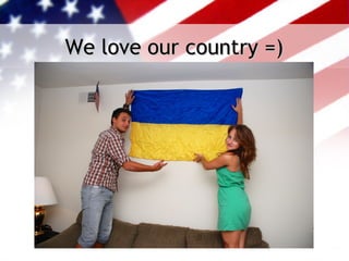 We love our country =)
 