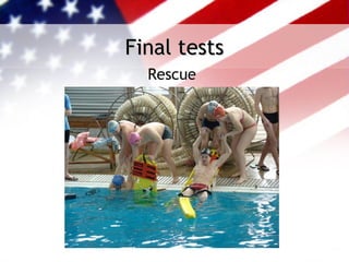 Final tests
  Rescue
 