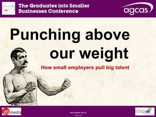 Punching above
our weight
How small employers pull big talent

 