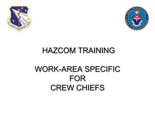 HAZCOM TRAINING
WORK-AREA SPECIFIC
FOR
CREW CHIEFS
 