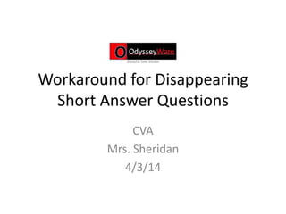 Workaround for Disappearing
Short Answer Questions
CVA
Mrs. Sheridan
4/3/14
 
