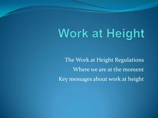 The Work at Height Regulations
     Where we are at the moment
Key messages about work at height
 
